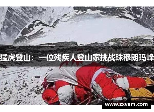 猛虎登山：一位残疾人登山家挑战珠穆朗玛峰