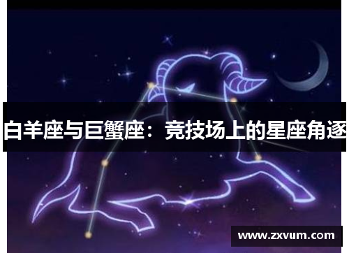 白羊座与巨蟹座：竞技场上的星座角逐